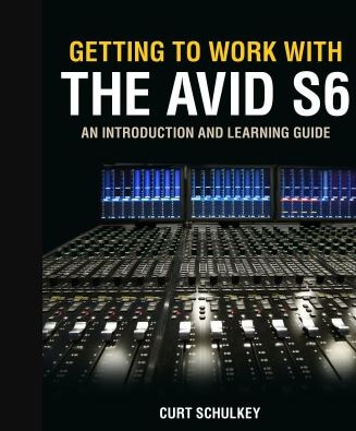 Getting to Work with the Avid S6 An Introduction and Learning Guide