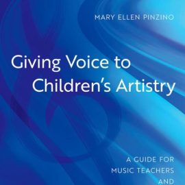 Giving Voice to Children’s Artistry: A Guide for Music Teachers and Choral Conductors (Premium)