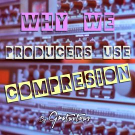 GratuiTous Why Do We Producers Use Audio Compression [TUTORiAL] (Premium)